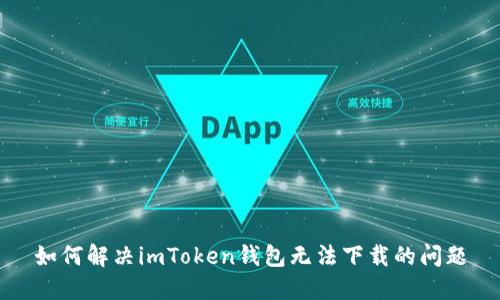 如何解决imToken钱包无法下载的问题