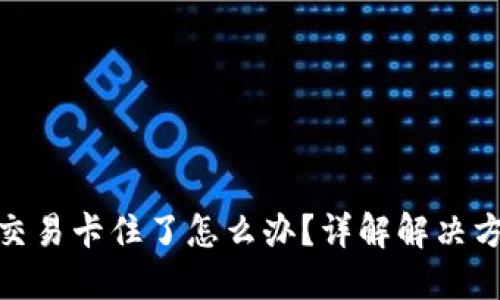 TP钱包货币链交易卡住了怎么办？详解解决方案与预防措施