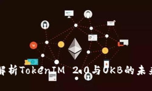 深入解析TokenIM 2.0与OKB的未来发展