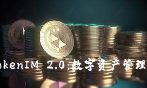 矮东谈TokenIM 2.0：数字资产管理的新纪元