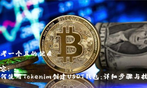 思考一个且的优质

内容:
如何使用Tokenim创建USDT钱包：详细步骤与技巧