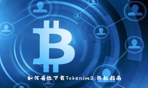 如何有效下载Tokenim2：终极指南