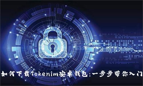 如何下载Tokenim安卓钱包：一步步带你入门