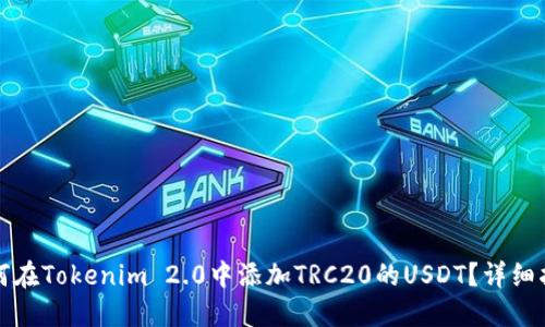 如何在Tokenim 2.0中添加TRC20的USDT？详细指南