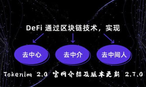 Tokenim 2.0 官网介绍及版本更新 2.7.0