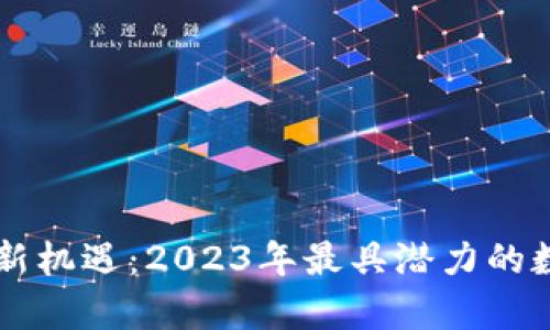 区块链投资新机遇：2023年最具潜力的数字货币分析