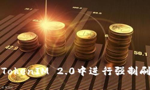 如何在TokenIM 2.0中进行强制刷新操作