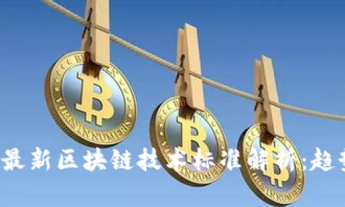 2023年最新区块链技术标准解析：趋势与展望