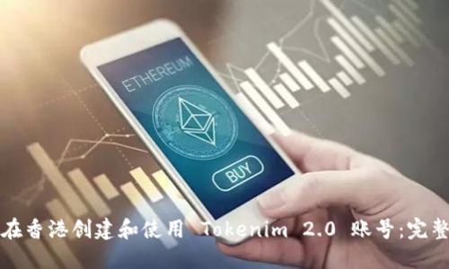 如何在香港创建和使用 Tokenim 2.0 账号：完整指南