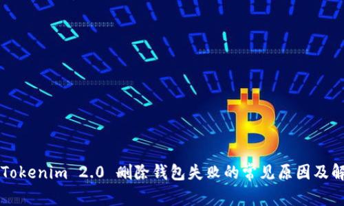 ### Tokenim 2.0 删除钱包失败的常见原因及解决方法