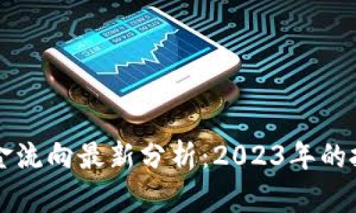 区块链产业资金流向最新分析：2023年的投资趋势与前景