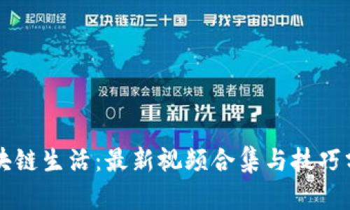 区块链生活：最新视频合集与技巧分享