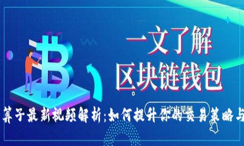 区块链神算子最新视频解析：如何提升你的交易策略与投资决策