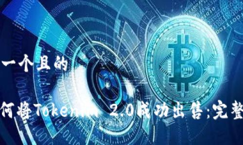 思考一个且的

: 如何将Tokenim 2.0成功出售：完整指南