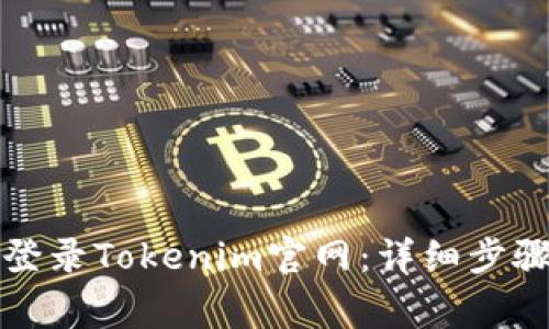 如何安全高效地登录Tokenim官网：详细步骤与常见问题解答