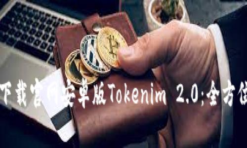 如何下载官网安卓版Tokenim 2.0：全方位指南