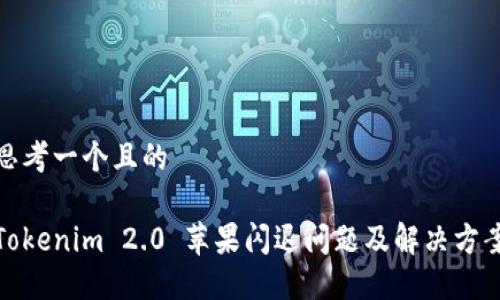 思考一个且的

Tokenim 2.0 苹果闪退问题及解决方案