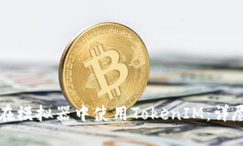 如何在模拟器中使用TokenIM：详尽指南