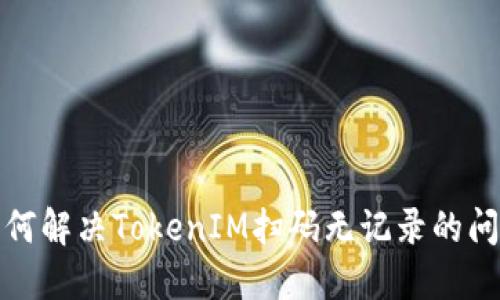 如何解决TokenIM扫码无记录的问题