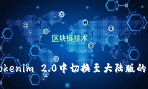 如何在Tokenim 2.0中切换至大陆版的详细指南