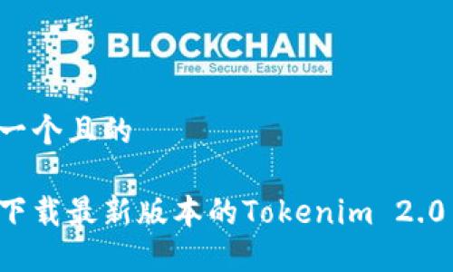 思考一个且的

如何下载最新版本的Tokenim 2.0 iOS？