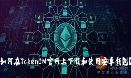 如何在TokenIM官网上下载和使用安卓钱包？