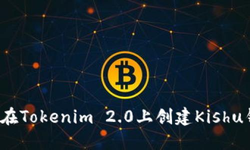 如何在Tokenim 2.0上创建Kishu钱包？