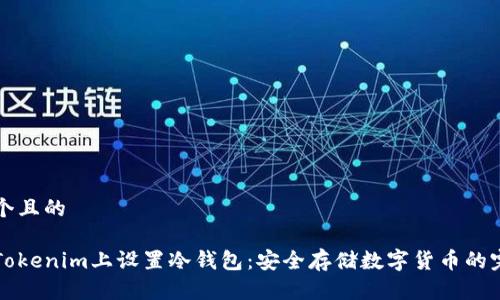 思考一个且的

如何在Tokenim上设置冷钱包：安全存储数字货币的完整指南