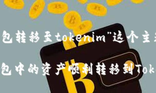 思考及关键词

首先，我们为“tp钱包转移至tokenim”这个主题，思考一个的，并：

ziaoti如何将TP钱包中的资产顺利转移到Tokenim？