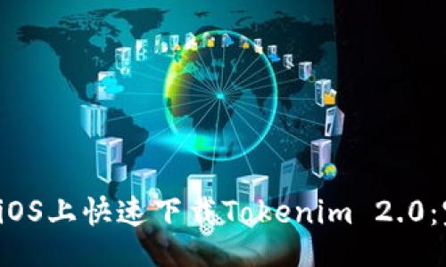 的  
 如何在iOS上快速下载Tokenim 2.0：完整指南