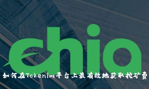 如何在Tokenim平台上最有效地获取挖矿费