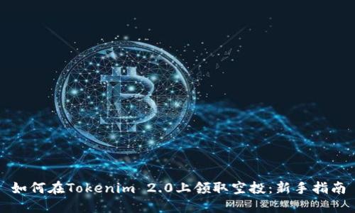 如何在Tokenim 2.0上领取空投：新手指南