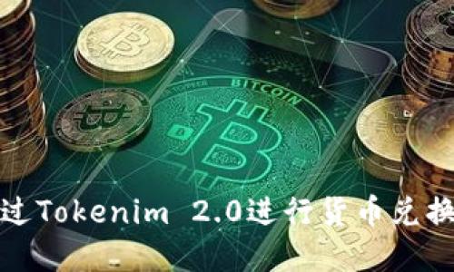 如何通过Tokenim 2.0进行货币兑换和提现