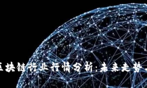 比特币与区块链行业行情分析：未来走势与投资机会