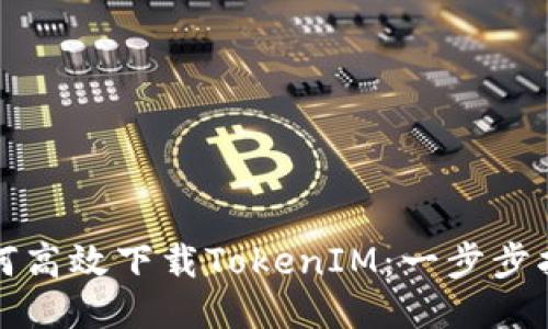 如何高效下载TokenIM：一步步指南