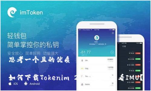 思考一个且的优质

如何下载Tokenim 2.0钱包并查看IMU？