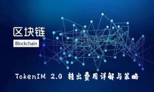 TokenIM 2.0 转出费用详解与策略