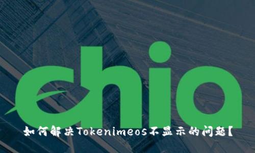 如何解决Tokenimeos不显示的问题？