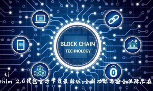 biao ti  
Tokenim 2.0钱包官方下载最新版：全新功能与安全保障尽在掌握