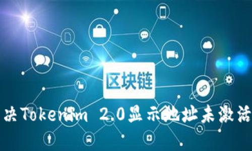 如何解决Tokenim 2.0显示地址未激活的问题