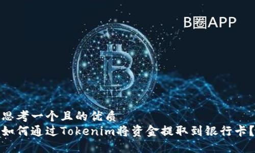 思考一个且的优质  
如何通过Tokenim将资金提取到银行卡？