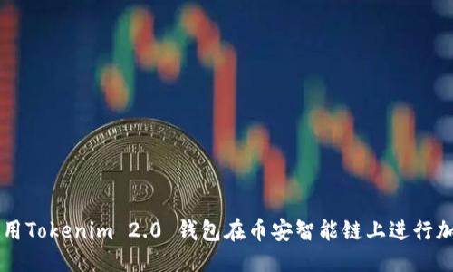 思考

如何使用Tokenim 2.0 钱包在币安智能链上进行加密交易