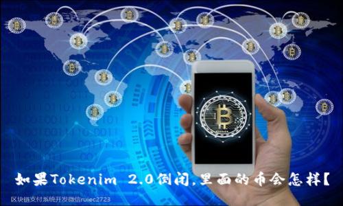 如果Tokenim 2.0倒闭，里面的币会怎样？