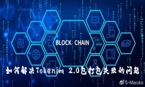 如何解决Tokenim 2.0包打包失败的问题