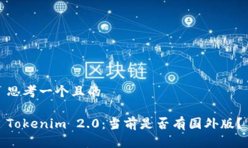 思考一个且的

Tokenim 2.0：当前是否有国外版？