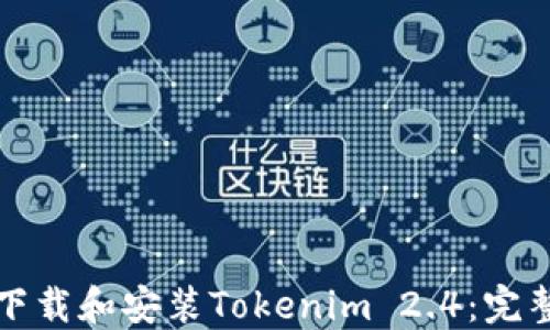 
如何下载和安装Tokenim 2.4：完整指南