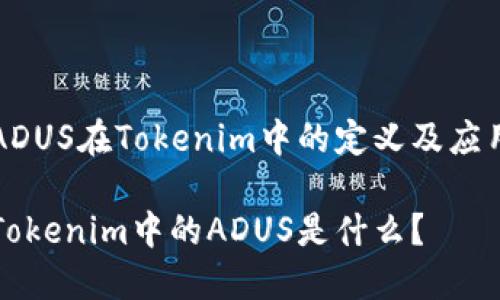 ADUS在Tokenim中的定义及应用

Tokenim中的ADUS是什么？