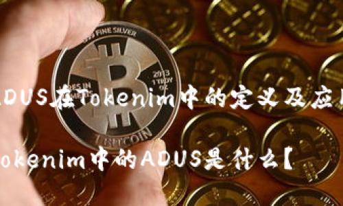 ADUS在Tokenim中的定义及应用

Tokenim中的ADUS是什么？