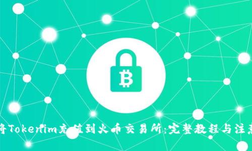 如何将Tokenim充值到火币交易所：完整教程与注意事项