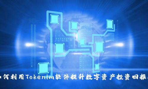 如何利用Tokenim软件提升数字资产投资回报率